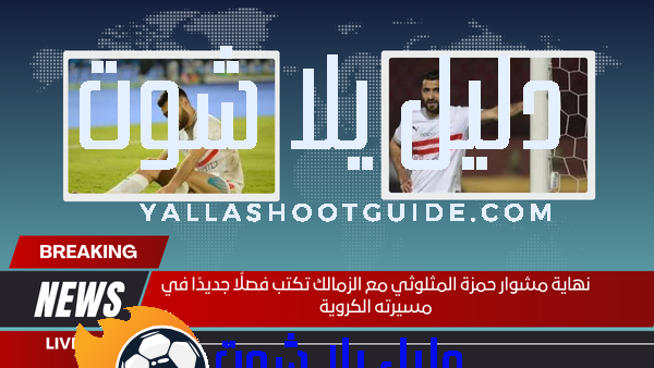 نهاية مشوار حمزة المثلوثي مع الزمالك تكتب فصلًا جديدًا في مسيرته الكروية