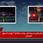 هل يُحدد السوبر المصري رسميًا في موعد مفاجئ؟ موعد السوبر المصري