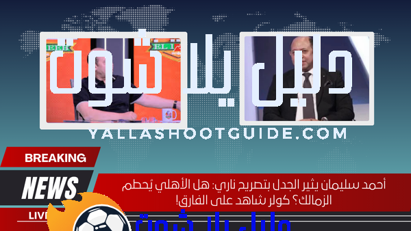 أحمد سليمان يثير الجدل بتصريح ناري: هل الأهلي يُحطم الزمالك؟ كولر شاهد على الفارق!