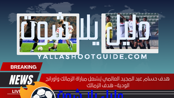 هدف حسام عبد المجيد العالمي يُشعل مباراة الزمالك وأورانج الودية- هدف الزمالك 