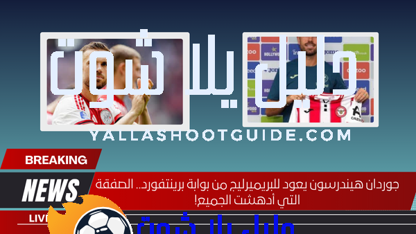 جوردان هيندرسون يعود للبريميرليج من بوابة برينتفورد.. الصفقة التي أدهشت الجميع!
