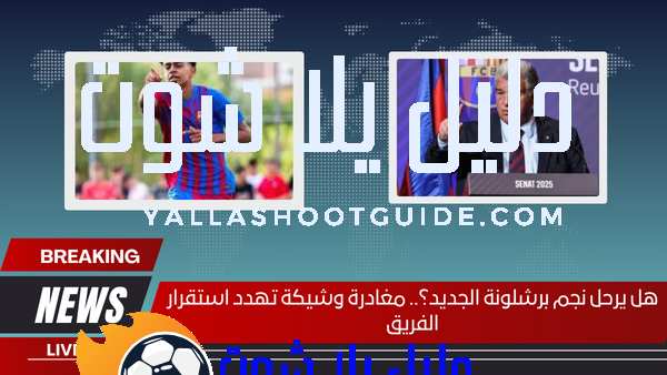 هل يرحل نجم برشلونة الجديد؟.. مغادرة وشيكة تهدد استقرار الفريق