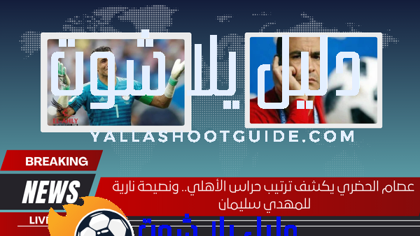 عصام الحضري يكشف ترتيب حراس الأهلي.. ونصيحة نارية للمهدي سليمان 