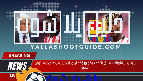 رئيس برشلونة الأسبق ينتقد ديكو ويؤكد أن ويليامز ليس على مستوى النادي