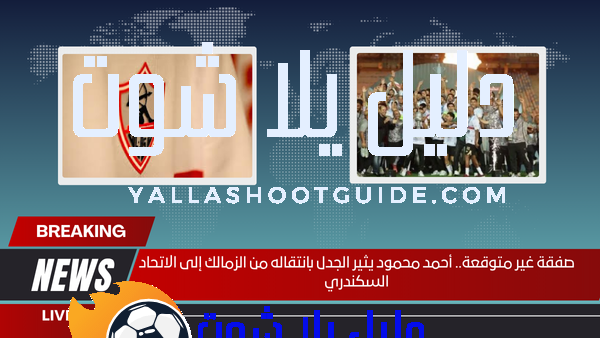 صفقة غير متوقعة.. أحمد محمود يثير الجدل بانتقاله من الزمالك إلى الاتحاد السكندري