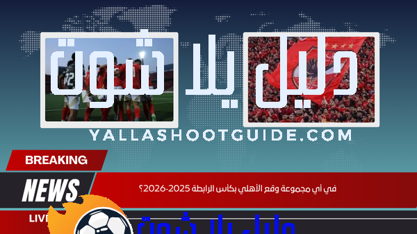في أي مجموعة وقع الأهلي بكأس الرابطة 2025‑2026؟
