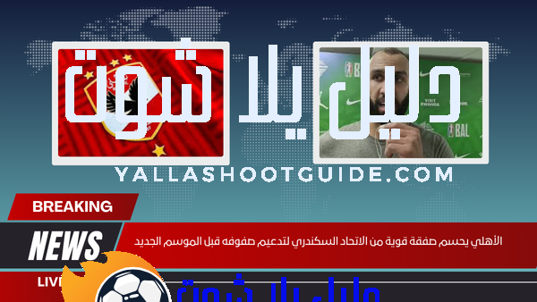 صفقات الأهلي تشتعل بضم نجم الاتحاد السكندري قبل انطلاق الموسم