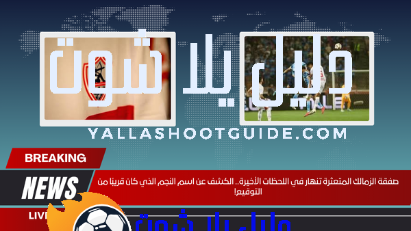 صفقة الزمالك المتعثرة تنهار في اللحظات الأخيرة.. الكشف عن اسم النجم الذي كان قريبًا من التوقيع!