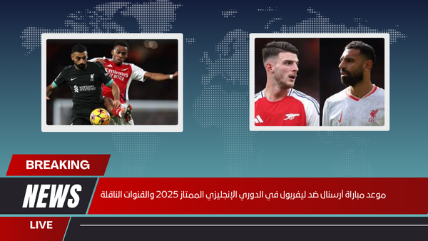 موعد مباراة آرسنال ضد ليفربول في الدوري الإنجليزي الممتاز 2025 والقنوات الناقلة