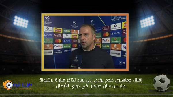 إقبال جماهيري ضخم يؤدي إلى نفاد تذاكر مباراة برشلونة وباريس سان جيرمان في دوري الأبطال