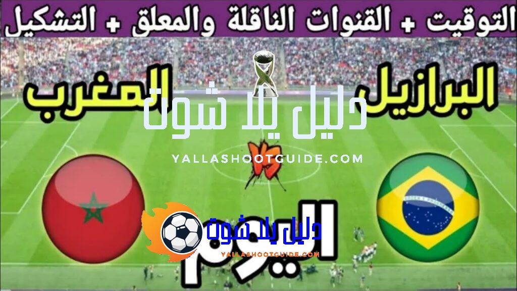 توقيت مباراة المغرب ضد البرازيل اليوم الجمعة في ربع نهائي