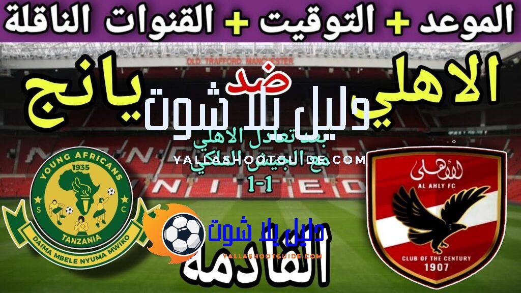 موعد مباراة الأهلي ويانغ أفريكانز القادمة والقنوات الناقلة 🔥 في