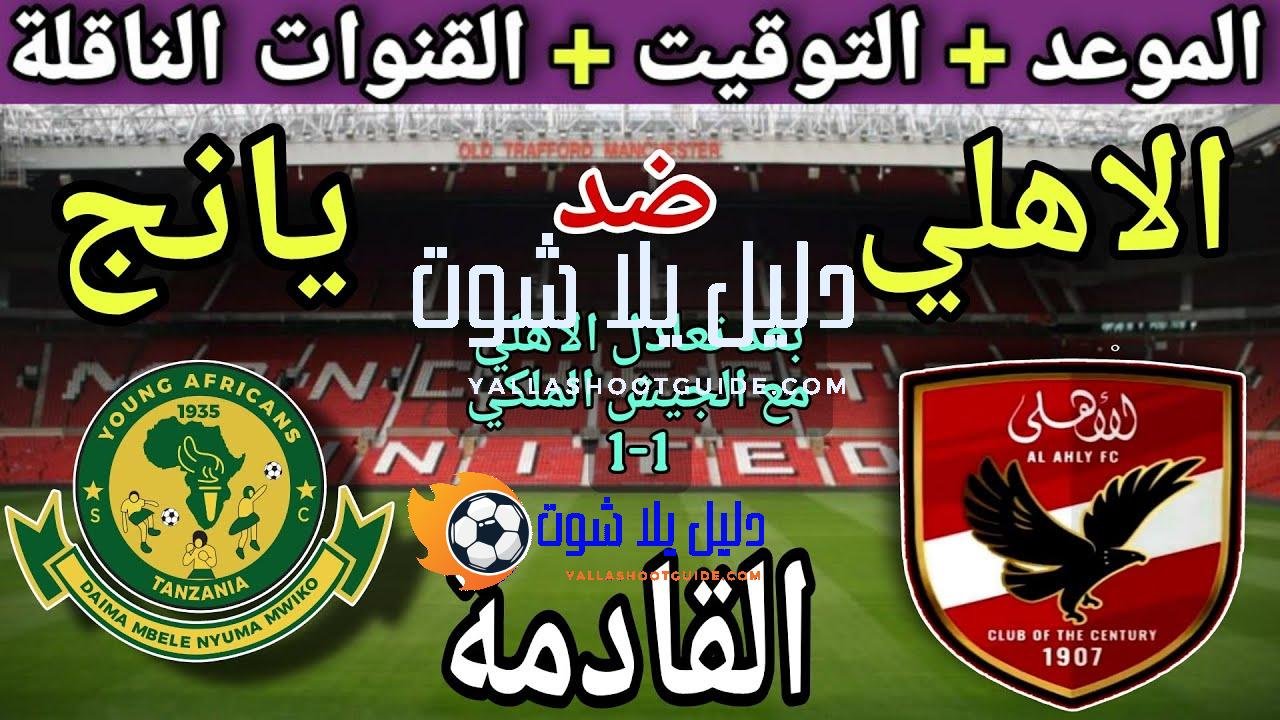 موعد مباراة الأهلي ويانغ أفريكانز القادمة والقنوات الناقلة 🔥 في