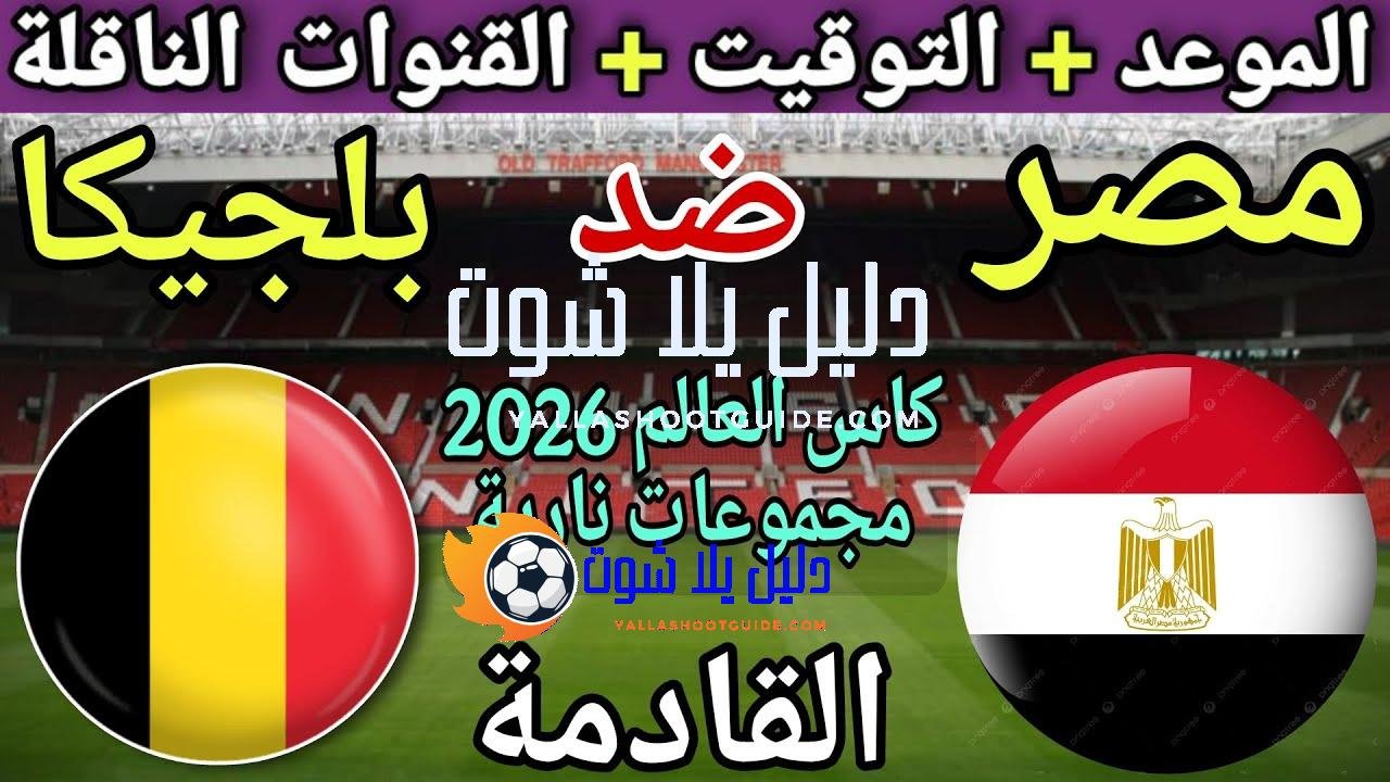 موعد مباراة مصر وبلجيكا القادمة في كأس العالم 2026 "ومجموعة