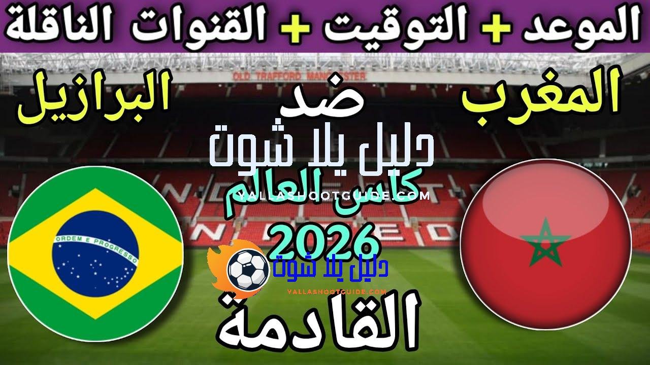موعد وتوقيت مباراة المغرب والبرازيل القادمة في كأس العالم 2026