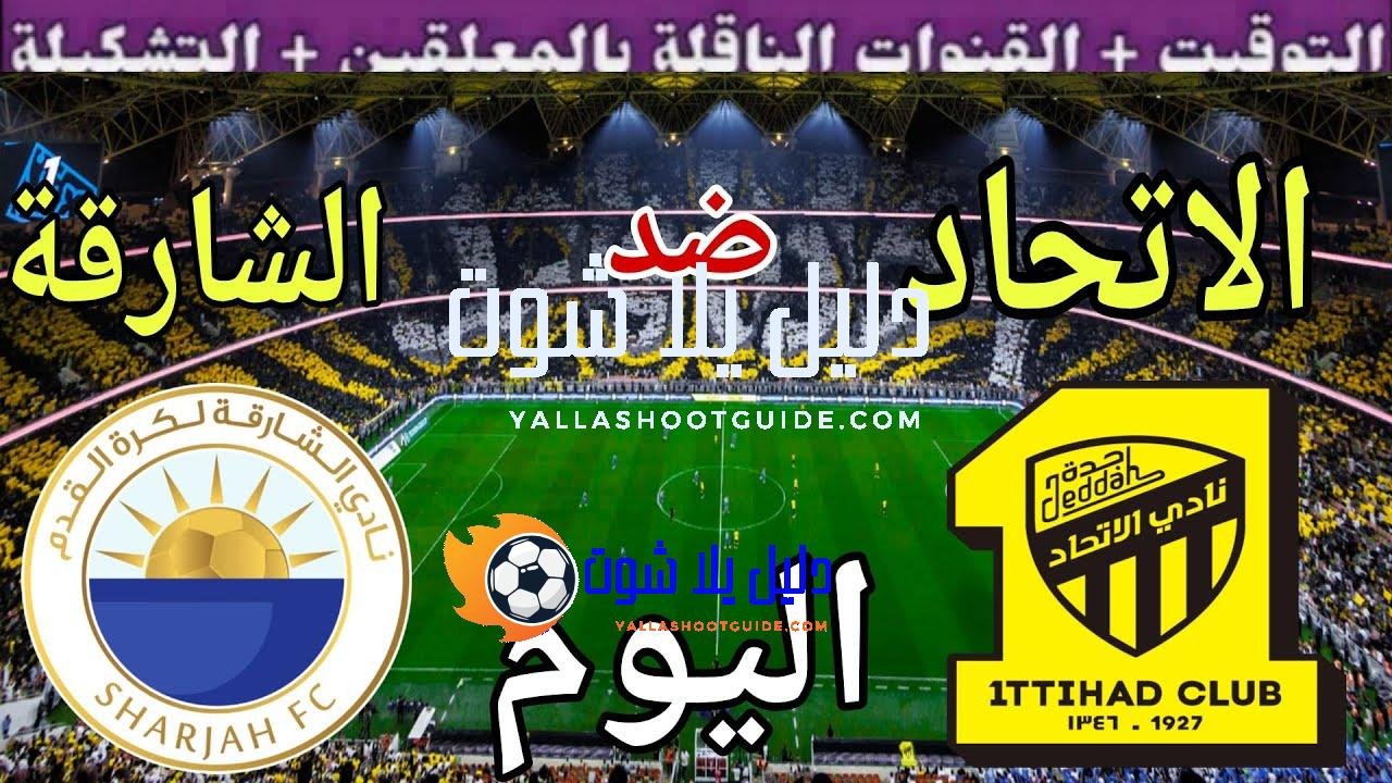 توقيت مباراة الاتحاد ضد والشارقة اليوم الاثنين والقنوات الناقلة 💥