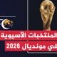 تعرف على عدد منتخبات آسيا المؤهلة لكأس العالم 2026 وطريقة