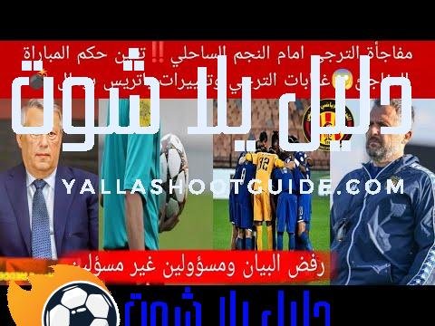 مفاجأة الترجي امام النجم الساحلي‼️تعين حكم المباراة المفاجئ😱غيابات الترجي وتغييرات