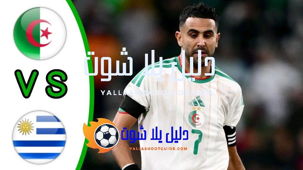 ملخص مباراة الجزائر والاوروغواي - ملخص مباراة الجزائر والاوروغواي اليوم
