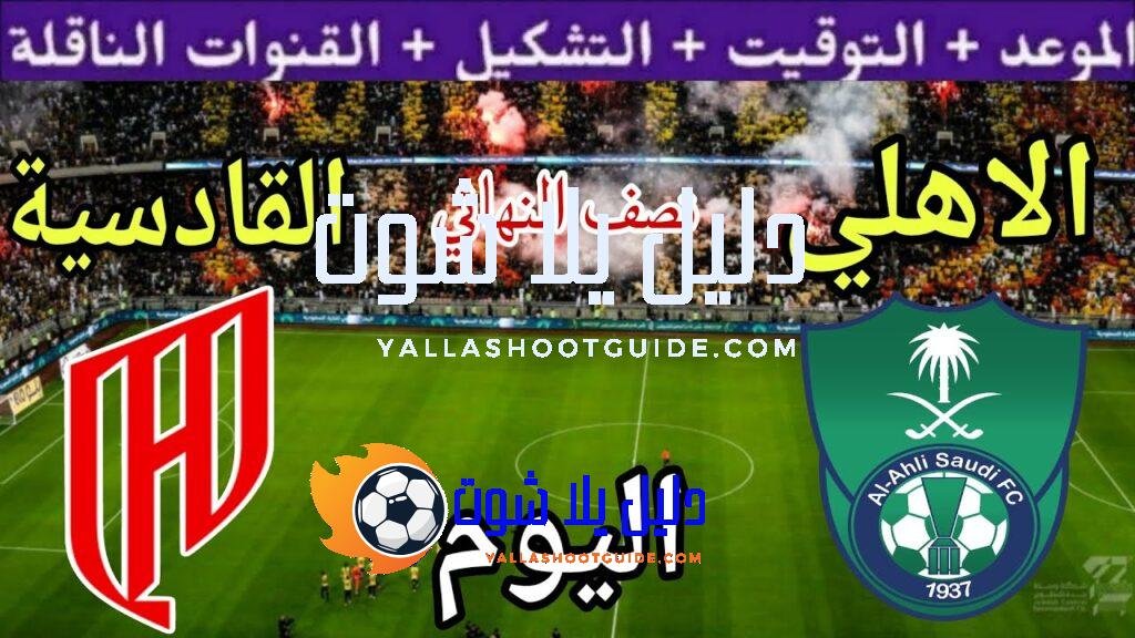 موعد مباراة الأهلي والقادسية اليوم الأربعاء والقنوات الناقلة 🔥 نصف