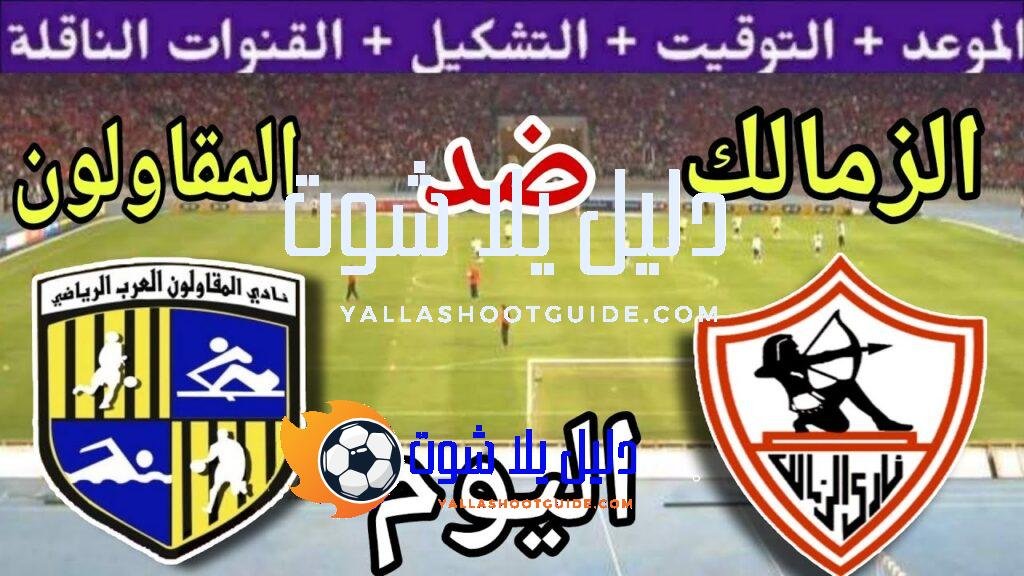 موعد مباراة الزمالك والمقاولون العرب اليوم السبت والقنوات الناقلة💥 في