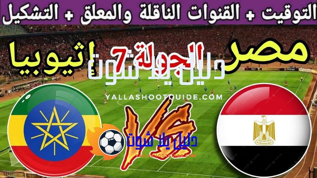 موعد مباراة مصر القادمة ضد إثيوبيا في الجولة 7 من