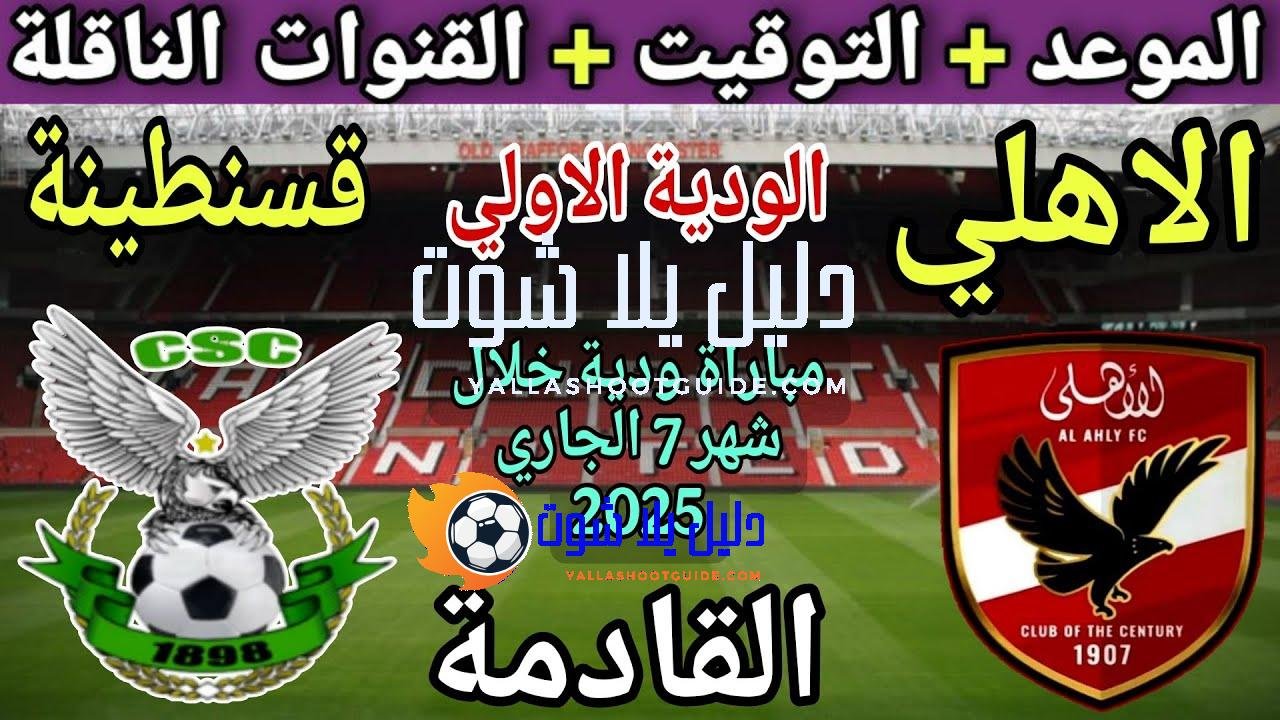 موعد مباراة الأهلي واتحاد قسنطينة الودية الاولي 2025 والقنوات الناقلة