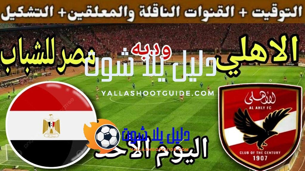 موعد مباراة الأهلي ومنتخب مصر للشباب اليوم الأحد والقنوات الناقلة 