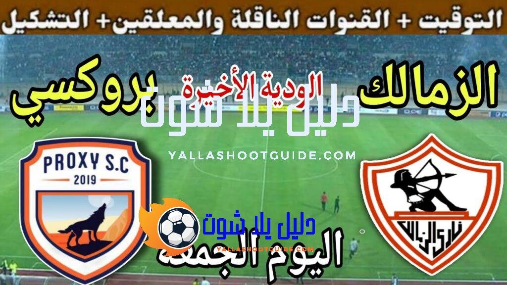 موعد مباراة الزمالك وبروكسي اليوم الجمعة والقنوات الناقلة💥 الودية الأخيرة