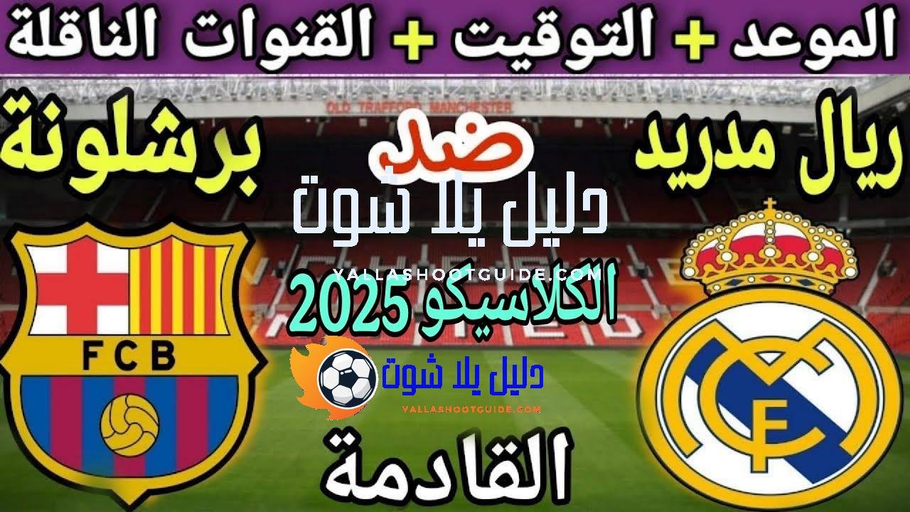 موعد مباراة ريال مدريد وبرشلونة في كلاسيكو الدوري الإسباني 2025💥القنوات