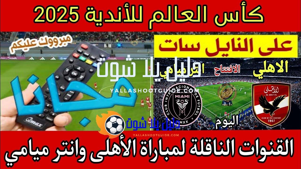 القنوات الناقلة لمباراة الأهلي وانتر ميامي اليوم وموعد المباراة والمعلقين