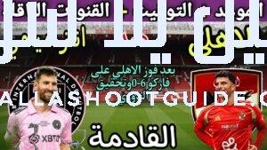 موعد مباراة الأهلي وانتر ميامي القادمة في الجولة 1 من