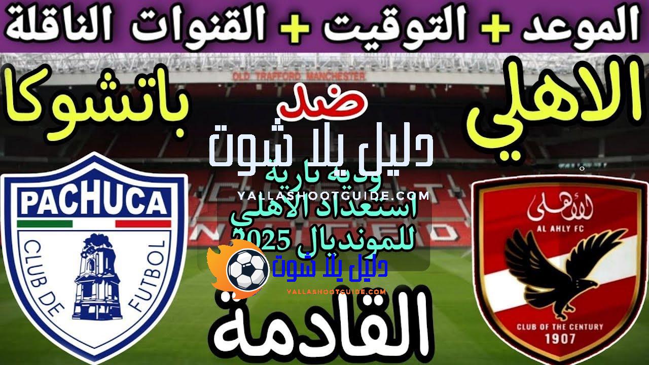 موعد مباراة الأهلي وباتشوكا القادمة في وديه قبل المونديال 2025