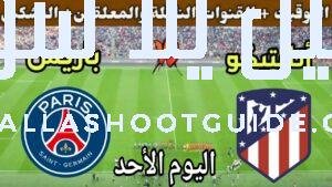 موعد مباراة باريس واتلتيكو مدريد اليوم الأحد والقنوات الناقلة 💥